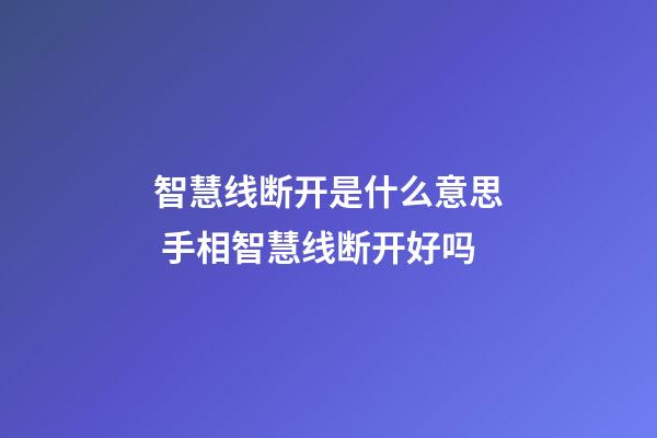 智慧线断开是什么意思 手相智慧线断开好吗